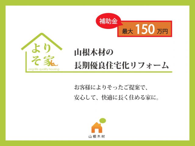 山根木材の長期優良住宅化リフォーム「よりそ家」~お客様によりそったご提案を~